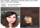 GO HOME, GOOGLE ARTS AND CULTURE APP, YOU'RE DRUNK 53% Azzurrino Pesenti matchDomenico Pesenti Palazzo Te Google Arts & Culture