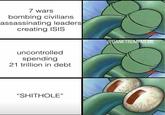 7 wars bombing civilians assassinating leaders creating ISIS DANKTRUMPMEME uncontrolled spending 21 trillion in debt "S-------"