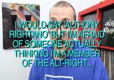 IWOULD SAY ALTHONY RIGHTANO' BUT I'MAFRAID OF SOMEONE ACTUALLY THINKING IMA MEMBER THE ALT-RIGHT ME KING RMA MEMBER OF blue text t shirt font