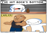 I'VE HIT ROCK'S BOTTOM EARLIER SMACK! theoddlsout.com James R.