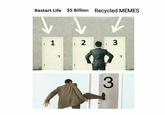 Restart Life $5 Billion Recycled MEMES 1 2 3 3