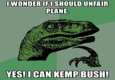 Philosoraptor WONDERIFISHOULD UNFAIR PLANE YES! I CAN KEMP BUSH