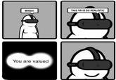 WHOA! THIS VR IS SO REALISTIC You are valued