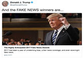 Donald J. Trump @realDonaldTrump And the FAKE NEWS winners are... The Highly Anticipated 2017 Fake News Awards 2017 has been a year of unrelenting bias, unfair news coverage, and even downright fake news. gop.com