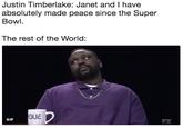 Justin Timberlake: Janet and I have absolutely made peace since the Super Bowl. The rest of the World: GUE GIF 2X