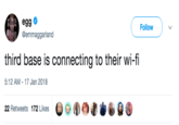 egg @emmaggarland Follow third base is connecting to their wi-fi 5:12 AM-17 Jan 2018 22 Retweets 172 Likes