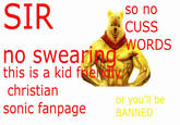 SIRUss so no CUSS ORDS o swea this is a kid f christian sonic fanpage or you'll be BANNED