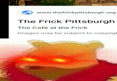 www.thefrickpittsburgh.org The Frick Pittsburgh The Café at the Frick Images may be subject to copyrigh