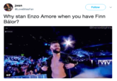 joan @LoveBitesFan Follow ) 、/ Why stan Enzo Amore when you have Finn Bálor? @thenextblgthing # RAN GIF