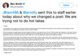 Ben Smith @BuzzFeedBen Follow .@iam486 & @emofly sent this to staff earlier today about why we changed a post: We are trying not to do hot takes H guys Just wanted to let you guys know that we ended up pulling the piece that Arabelle wrote about the most recent Dove ad campaign, which spawned from an interesting conversation we had in the Life Slack. When we approach charged topics like body image and femnism, we need to show not tell (That's a good rule in general, by the way.) We can and should report on conversations that are happening around something that we have apinions about, but using our own voices (and hence, BuzzFeed's voice) to advance a personal opinion often isn't in line with BuzzFeed Life's tone and editorial mission. This is not something we or Ben have made as clear as we need to. We've never had to pull a post before, and it's something that came with a lot of back-and-forth and debate. In other words, it wasn't an easy decision. But it is where we ended up at when thinking more about our editorial mission and how we can further chip away at what we do and what we don't do. The main takeaway is: When we write about news-related topics revolving around class, race, and feminism and other heated topics, it's important that we show the conversation that is happening, or find other people who can give smart and valid quotes to make the point, ar ideally, add to the conversation with something substantively new. BuzzFeed Life has had such a huge positive impact on people's lives by communicating our values in a fair and demonstrative way, rather than telling our audience how to think and feel We are more than open to discussing this and want to hear your questions, and are grateful to Arabelle for identifying a topic so emotionally charged for women and giving us a reason to have these important conversations -Peggy& Emily
