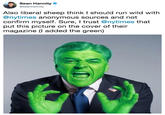 Sean Hannity @seanhannity Also liberal sheep think I should run wild with @nytimes anonymous sources and not confirm myself. Sure, I trust @nytimes that put this picture on the cover of their magazine (I added the green)