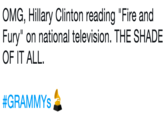 OMG, Hillary Clinton reading "Fire and Fury" on national television. THE SHADE OF IT ALL #GRAMMYS