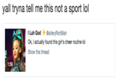 yall tryna tell me this not a sport lol Luh God@aVeryRichBish Ok, I actually found this girl's cheer routine lol Show this thread 1:59