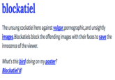 blockatiel The unsung cockatiel hero against vulgar,pornographic,and unsightly images.Blockatiels block the offending images with their faces to save the nnocence of the viewer. What's this bird doing on my poster? Blockatiel'd!