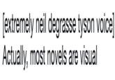 [extremely neil degrasse tyson voice] Actually, most novels are visual