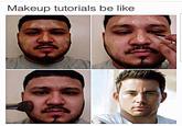 4-panel image macro type of meme that pokes fun at makeup tutorials, implying that they do the equivalent of making a common man look like Channing Tatum at the end of the process.