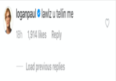 loganpaul # lawlz u tellin me 18h 1,914 likes Reply Load previous replies
