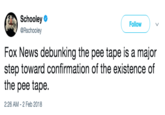 Schooley @Rschooley Follow Fox News debunking the pee tape is a major step toward confirmation of the existence of the pee tape. 2:26 AM -2 Feb 2018