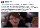 Sabrina Barir Followv @fabsab5 eDoritos is apparently launching 'ladies crisps' as women supposedly don't like crunching loudly or licking their fingers. AND they're magically sized to fit a lady's handbag. This can't be real?!? GIF