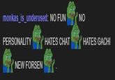 monkas is_underused: NO FUN NO PERSONALITY HATES GACHI Y NEW FORSEN text font