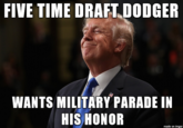 FIVE TIME DRAFT DODGER WANTS MILITARY PARADE IN HISHONOR made on imgur