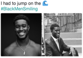 I had to jump on the C #BlackMenSmiling