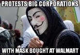 PROTESTS BIG CORPORATIONS WITH MASK BOUGHT AT WALMART imgflip.com
