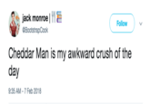 jack monroe 1 YI 듣 @BootstrapCook Follow ) ﹀ Cheddar Man is my awkward crush of the day 9:35 AM -7 Feb 2018