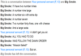 This is a conversation between Your personal servant (F 13) and Big Smoke. Big Smoke: I'l have two number nines Big Smoke: A number six with extra dip Big Smoke: A number seven Big Smoke: Two number forty-fives, one with cheese Big Smoke: And a large soda Your personal servant (F, 13): I-I didn't get you sir. Big Smoke: ALL YOU HAD TO DO Big Smoke: WAS FOLLOW THE DAMN ORDER! Big Smoke: *Mission failed!* Your personal servant (F, 13): But sir Big Smoke has left the conversation.