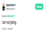 jesse farrar Following 蜃@BronzeHammer Replying to @charliekirk11 I am not joking. 7:22 PM -7 Feb 2018