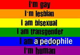 i'm gay I m lesbian I am hisexuai I am transgender I am a p-------- 'm humarn