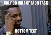 ONLY DO HALF OF EACH TASK 0% Mon Tvi Sue BOTTOM TEXT ri-