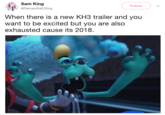 It's still 2018 Sam King いや@SamanthaCKing Follow When there is a new KH3 trailer and you want to be excited but you are also exhausted cause its 2018.