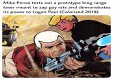 Mike Pence tests out a prototype long range taser meant to zap gay rats and demonstrates its power to Logan Paul (Colorized 2018)