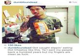 dumbfoundead 1m Exit 150 likes dumbfoundead Got caught slippin' eating Hot Cheetos like this. Ya I sent my people back a hundred years but my fingers are clean as f---.