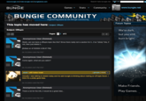 www.bungie.net | halo.bungie.net | bungiestore.com Search halo.bungie.net Y BUNGIE Games Stats Community www.bungie.net BUNGIE COMMUNITY A gathering place for the Bungie community Forum Topics This topic has moved here: Subject: Offtopic We're dark, but you still burn bright. Subject: Offtopic Anonymous User (Deleted) Stosh, can we have a offtopio-topic like this? Since there really isnt a section for it...f so "sticky" this, If not, then just delete it.. Edited on 4/15/2004 4:59:47 PM] 04.15.2004 4:56 PM PST Anonymous User (Deleted) Come again, what are you askin? 04.15.2004 4:57 PM PST stosh still hates toast I groups | more Actually I was talking to sketch today and he said bungie is thinking about making an off topic forum. think it's a pretty good idea. 04.15.2004 4:59 PM PST Make Friends Anonymous User (Deleted) Play Games. Thanx a lot for the info, it would be a great idea... 04.15.2004 5:00 PM PST