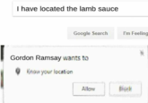 I have located the lamb sauce Google Search 'm Feeling Gordon Ramsay wants to Knaw your location Allow