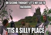 ON SECOND THOUGHT. LETS NOT GOTO FACEBOOK TISA SILLY PLACE OLFq quickmeme.com