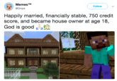 Memes TM Drops Follow Happily married, financially stable, 750 credit score, and became house owner at age 18, God is good