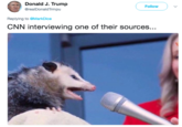 Donald J. Trump Follow 4). @realDonaldTrmpu Replying to @MarkDice CNN interviewing one of their sources...