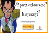 "A power level over 900o 0) In my enemy? It's more likely than you think. FREE PC CHECK! CONTENTwatch