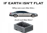IF EARTH ISN'T FLAT Why are cars like this And not like this?