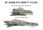 IF EARTH ISN'T FLAT Why are houses like this 曰く七 And not like this?