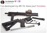 Jim Elefantis @Alefantis 1488 I've destroyed my AR-15. Have you? #oneless