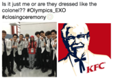 Is it just me or are they dressed like the colonel?? #Olympics-EXO #closingceremony KFC