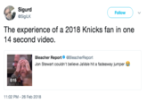 Sigurd @SigiLK Follow ) ﹀ The experience of a 2018 Knicks fan in one 14 second video. Bleacher Report@BleacherReport Jon Stewart couldn't believe JaVale hit a fadeaway jumper 0:15 11:02 PM - 26 Feb 2018