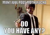 MIINT JUUL PODS M--------- SDO YOU HAVE ANY?