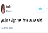 Virgin lincoln @chainlinc1 Follow ) ﹀ yes i'm a virgin. yes i have sex. we exist 1:58 AM-28 Feb 2018