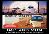 ROBONAUTS Nintendo DAD AND MOM What has been seen cannot be unseen