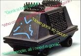 Gonk is best droid onk Who coulde arything other thang F--- ople, all I need is gonk